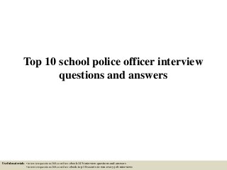 Top 10 school police officer interview
questions and answers
Useful materials: • interviewquestions360.com/free-ebook-145-interview-questions-and-answers
• interviewquestions360.com/free-ebook-top-18-secrets-to-win-every-job-interviews
 