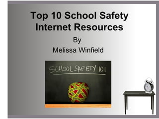 Top 10 School Safety
Internet Resources
By
Melissa Winfield
 