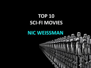NIC WEISSMAN
TOP 10
SCI-FI MOVIES
Visit www.nicweissman.com
 