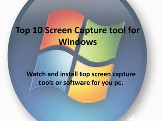 Top 10 Screen Capture tool for
Windows
Watch and install top screen capture
tools or software for you pc.
 