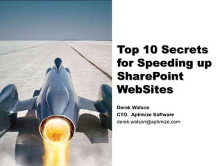 Top 10 Secrets for Speeding up SharePoint WebSites Derek Watson CTO,  Aptimize Software derek.watson@aptimize.com 