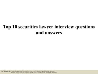 Top 10 securities lawyer interview questions
and answers
Useful materials: • interviewquestions360.com/free-ebook-145-interview-questions-and-answers
• interviewquestions360.com/free-ebook-top-18-secrets-to-win-every-job-interviews
 