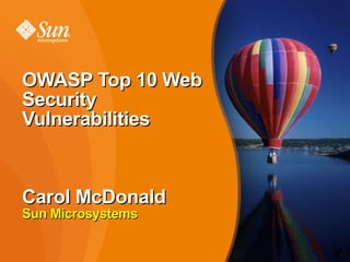 OWASP Top 10 Web Security Vulnerabilities Carol McDonald Sun Microsystems 