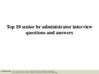 Top 10 senior hr administrator interview
questions and answers
Useful materials: • interviewquestions360.com/free-ebook-145-interview-questions-and-answers
• interviewquestions360.com/free-ebook-top-18-secrets-to-win-every-job-interviews
 