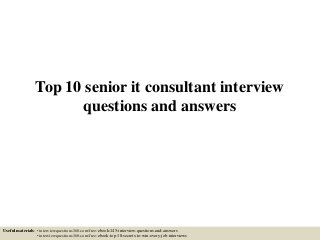 Top 10 senior it consultant interview
questions and answers
Useful materials: • interviewquestions360.com/free-ebook-145-interview-questions-and-answers
• interviewquestions360.com/free-ebook-top-18-secrets-to-win-every-job-interviews
 