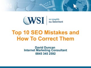 Top 10 SEO Mistakes and How To Correct Them David Duncan  Internet Marketing Consultant 0845 345 2592 