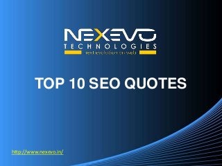 TOP 10 SEO QUOTES
http://www.nexevo.in/
 