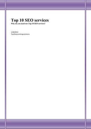 Top 10 SEO services
Why do you need our Top 10 SEO services?



1/28/2012
Top10seorankingssolutions
 