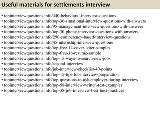 Useful materials for settlements interview
• topinterviewquestions.info/440-behavioral-interview-questions
• topinterviewq...