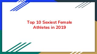 Top 10 Sexiest Female
Athletes in 2019
 