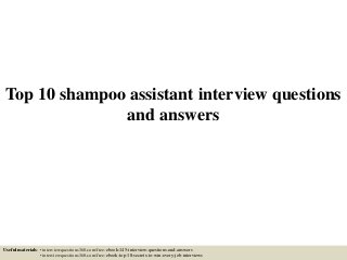 Top 10 shampoo assistant interview questions
and answers
Useful materials: • interviewquestions360.com/free-ebook-145-interview-questions-and-answers
• interviewquestions360.com/free-ebook-top-18-secrets-to-win-every-job-interviews
 