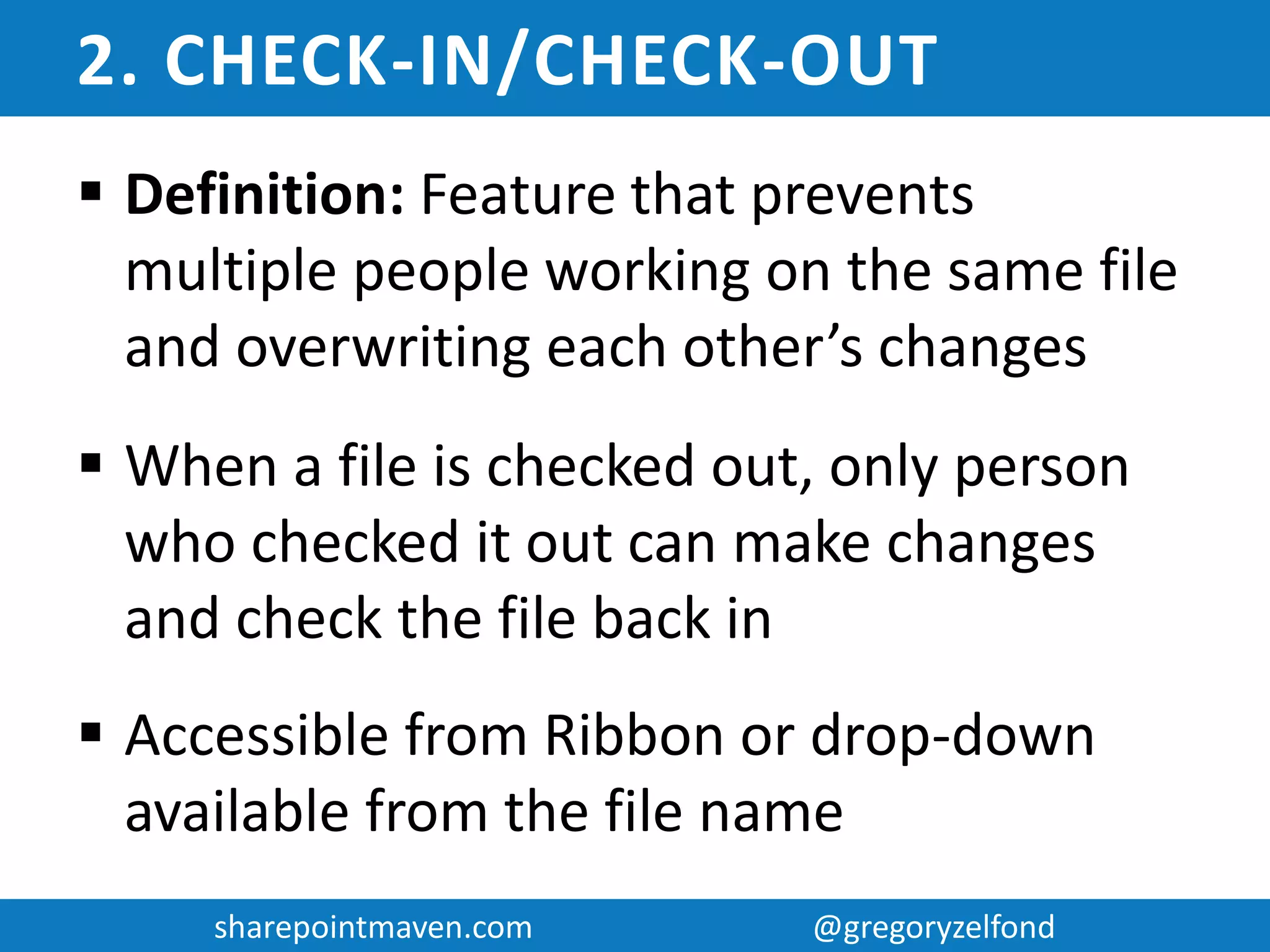sharepointmaven.com @gregoryzelfondsharepointmaven.com @gregoryzelfond
1. ALERTS
 Definition: Notification feature that
alerts user about changes to the item or
list/library
 Alert can be set on Library, List, Item,
Document or Page
 Set up by the user, customizable on
frequency, type of changes, etc.
 Accessible from the ribbon
 