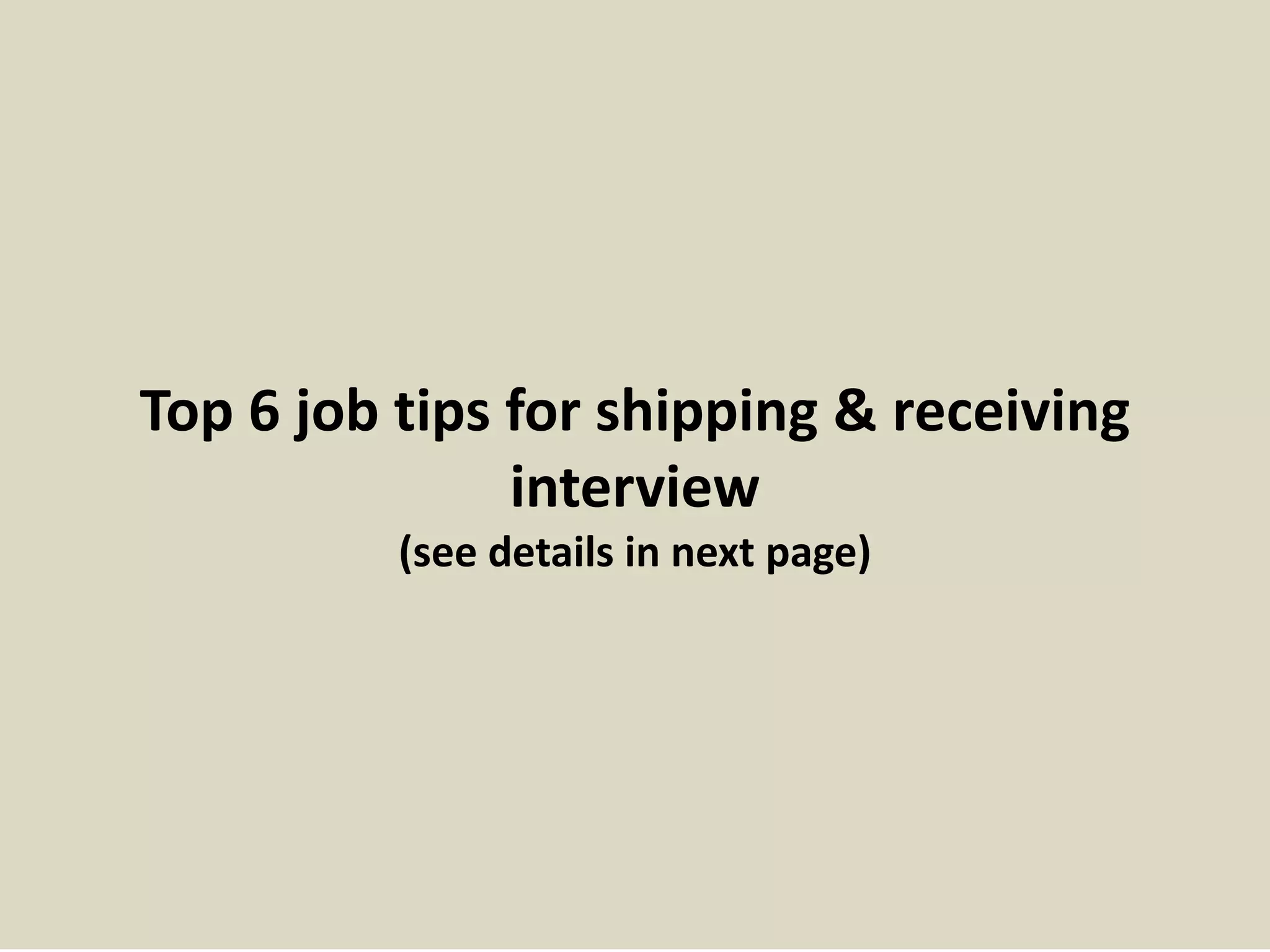 Top 6 job tips for shipping & receiving
interview
(see details in next page)
 