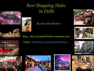 Best Shopping Hubs  in Delhi Blog - http://cheapdelhihotels.wordpress.com Twitter -  http://twitter.com/akanshamathew By  Akansha Mathew 