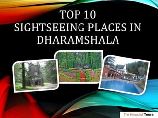 TOP 10
SIGHTSEEING PLACES IN
DHARAMSHALA
 