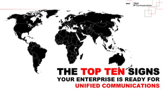 1
THE TOP TEN SIGNS
YOUR ENTERPRISE IS READY FOR
UNIFIED COMMUNICATIONS
 