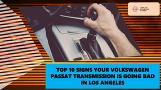 TOP 10 SIGNS YOUR VOLKSWAGEN
PASSAT TRANSMISSION IS GOING BAD
IN LOS ANGELES
 