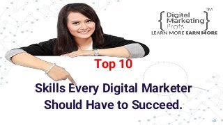 1
Top 10
Skills Every Digital Marketer
Should Have to Succeed.
 