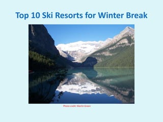 Top 10 Ski Resorts for Winter Break
Photo credit: Martin Green
 