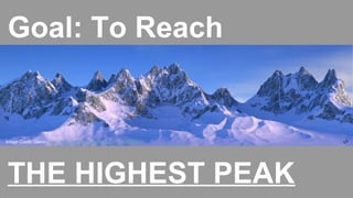 Goal: To Reach
THE HIGHEST PEAK
Image Credit: Glenn.- http://www.flickr.com/photos/glenn-/7194522034
 