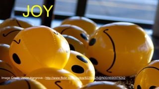 JOY
Image Credit: Jason Hargrove - http://www.flickr.com/photos/82298625@N00/4690978242