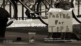 Image Credit: Ian Sane
http://www.flickr.com/photos/31246066@N04/5685872210
Top 10 Tips
Candace Brutus
 