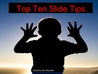 Top Ten Slide Tips 
AArticle by Garr Reynolds 
http://www.garrreynolds.com/preso-tips/design/ 
 