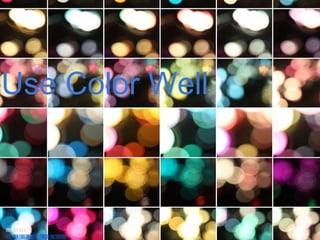 Image: Kevin Dooley
http://www.flickr.com/photos/12836528@N00/3132476481
Use Color Well
 