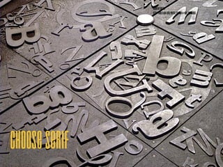 Choose Serif
Image:Ian Muttoo
http://www.flickr.com/photos/20741443@N
2631466945
 