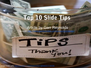 Top 10 Slide Tips
Article by Garr Reynolds
source: http://www.garrreynolds.com/preso-tips/design/
Image Credit: Larry, http://www.flickr.com/photos/41279311@N06/5317136709/
 