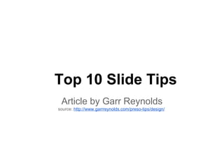 Top 10 Slide Tips
Article by Garr Reynolds
source: http://www.garrreynolds.com/preso-tips/design/
 