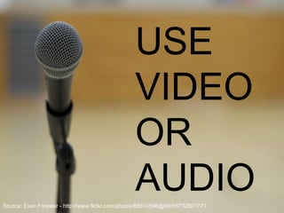 USE
VIDEO
OR
AUDIOSource: Evan Forester - http://www.flickr.com/photos/68510596@N03/6732501771
 