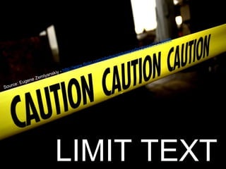 LIMIT TEXT
Source: Eugene Zemlyanskiy - http://www.flickr.com/photos/pictureperfectpose/76138988
 