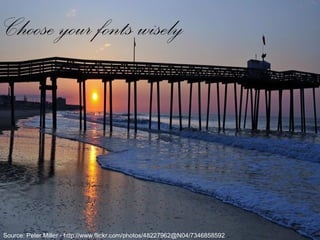 Choose your fonts wisely
Source: Peter Miller - http://www.flickr.com/photos/48227962@N04/7346858592
 