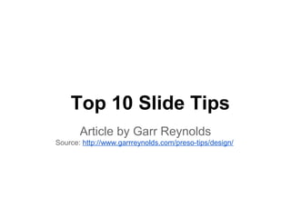Top 10 Slide Tips
Article by Garr Reynolds
Source: http://www.garrreynolds.com/preso-tips/design/
 
