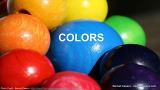 COLORS 
Photo Credit - Bernat Casero: https://www.flickr.com/photos/bernatcg/2233601787/ 
 