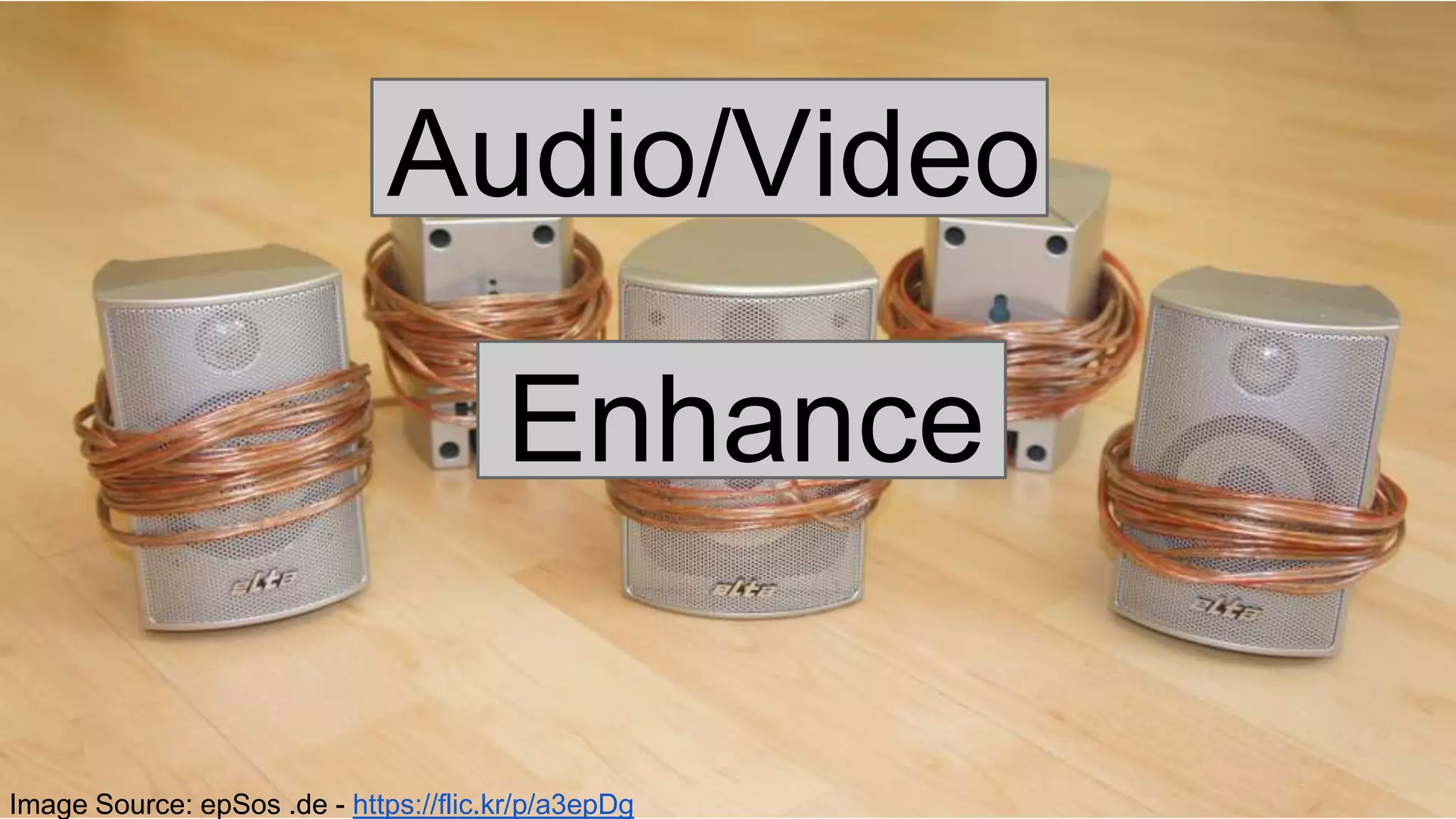 Audio/Video
Enhance
Image Source: epSos .de - https://flic.kr/p/a3epDg