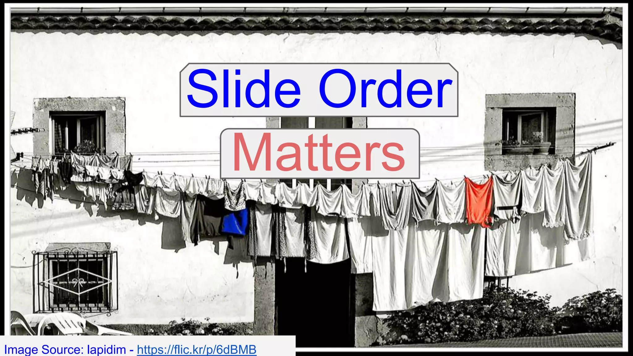 Slide Order
Matters
Image Source: lapidim - https://flic.kr/p/6dBMB