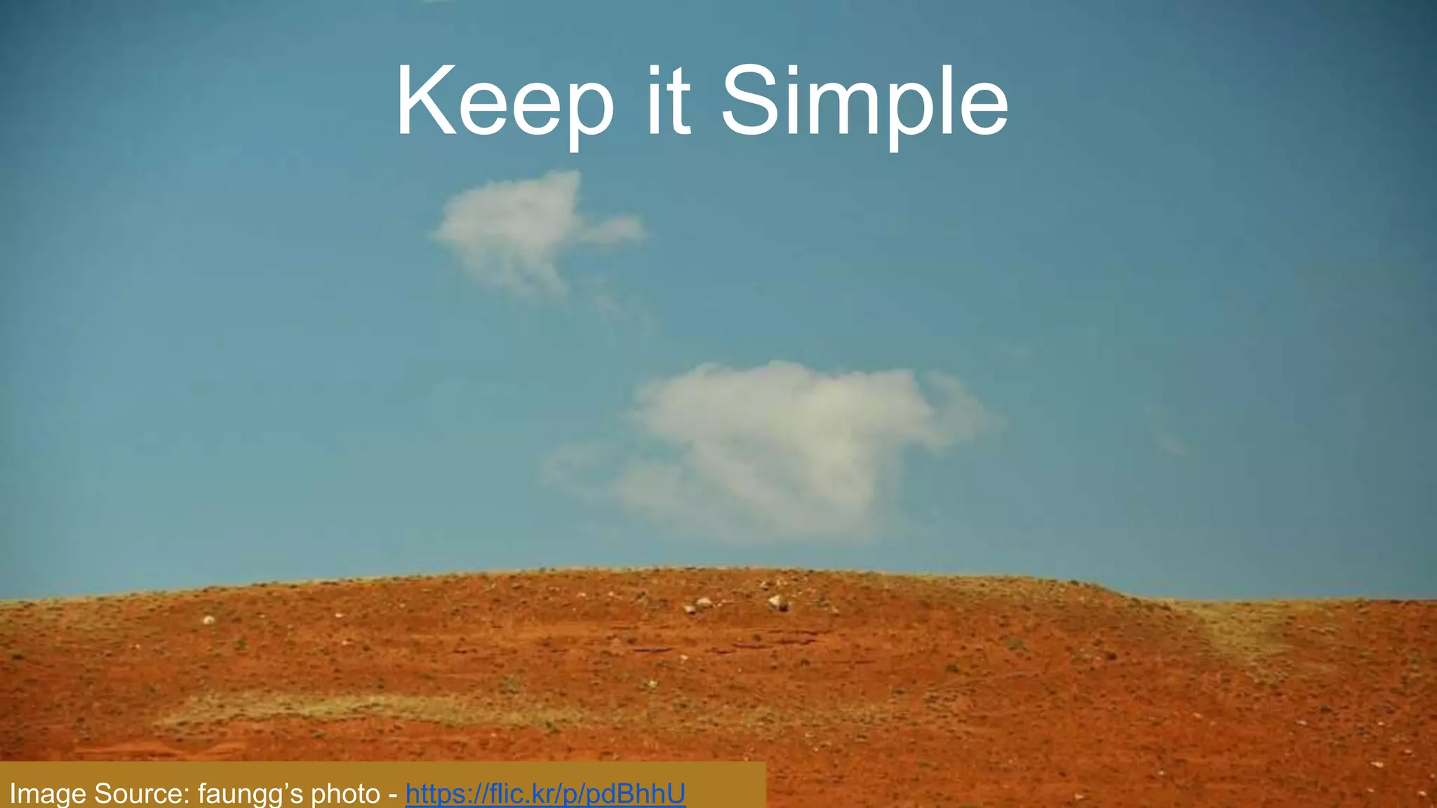 Keep it Simple
Image Source: faungg’s photo - https://flic.kr/p/pdBhhU