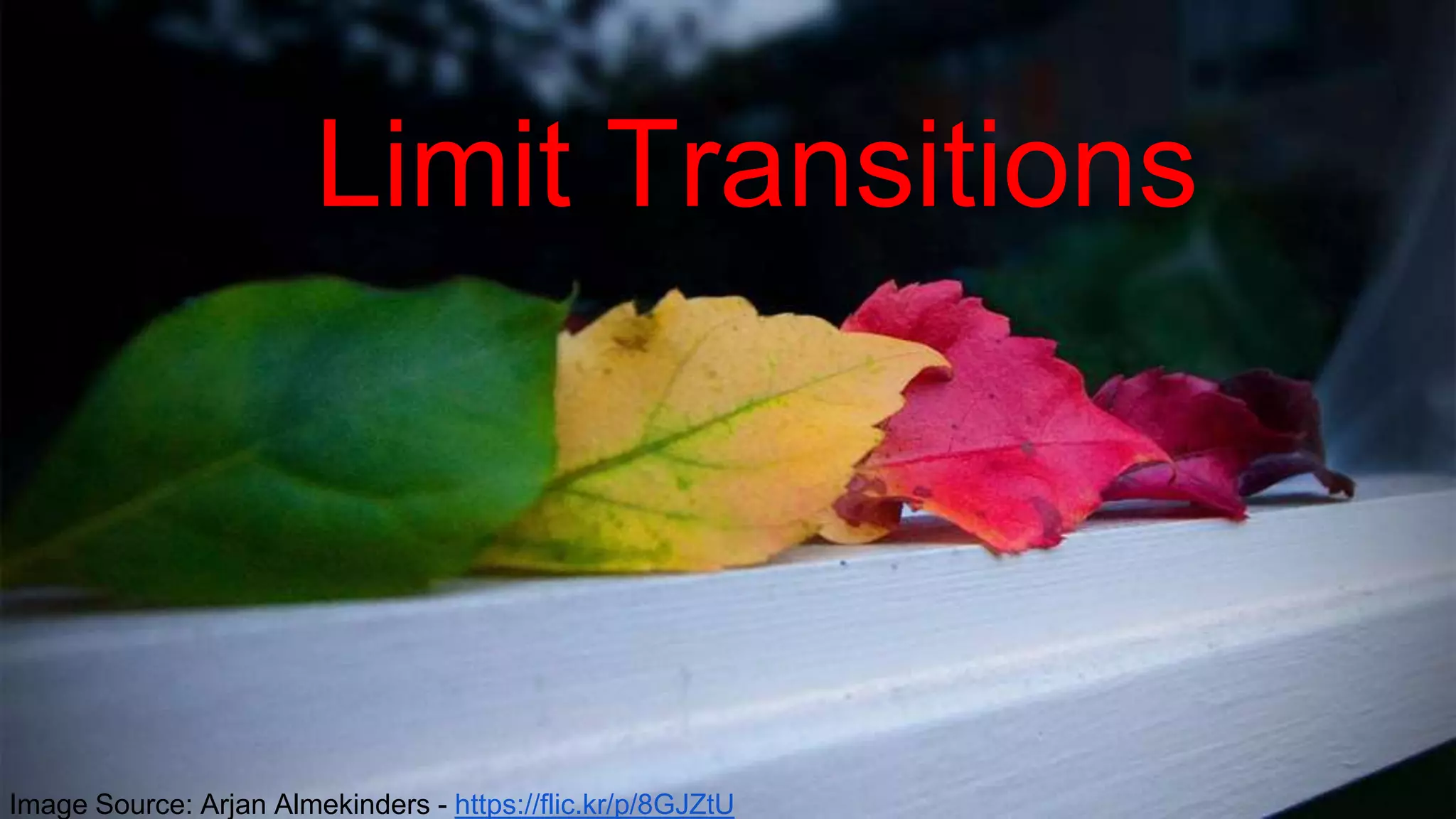 Limit Transitions
Image Source: Arjan Almekinders - https://flic.kr/p/8GJZtU