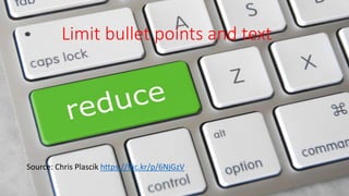 Limit bullet points and text
Source: Chris Plascik https://flic.kr/p/6NjGzV
 
