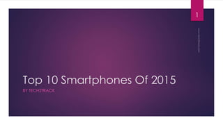 Top 10 Smartphones Of 2015
BY TECH2TRACK
1
 