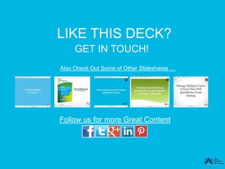 LIKE THIS DECK?
GET IN TOUCH!
Follow us for more Great Content
Also Check Out Some of Other Slideshares …
 