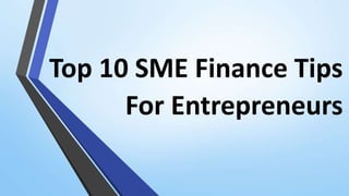 Top 10 SME Finance Tips
For Entrepreneurs
 