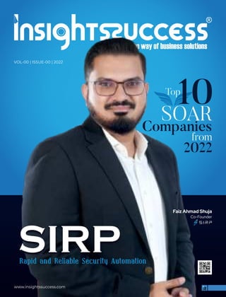 VOL-00 | ISSUE-00 | 2022
www.insightssuccess.com
Rapid and Reliable Security Automation
SIRP
Faiz Ahmad Shuja
Co-Founder
SOAR
Companies
from
2022
10
Top
 