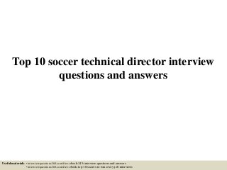 Top 10 soccer technical director interview
questions and answers
Useful materials: • interviewquestions360.com/free-ebook-145-interview-questions-and-answers
• interviewquestions360.com/free-ebook-top-18-secrets-to-win-every-job-interviews
 