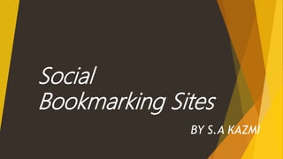 Social
Bookmarking Sites
BY S.A KAZMI
 