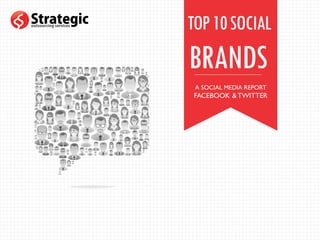 TOP10SOCIAL
BRANDS
A SOCIAL MEDIA REPORT
FACEBOOK &TWITTER
 