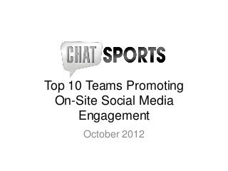 Top 10 Teams Promoting
  On-Site Social Media
     Engagement
      October 2012
 