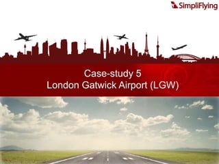 Case-study 5<br />London Gatwick Airport (LGW)<br />